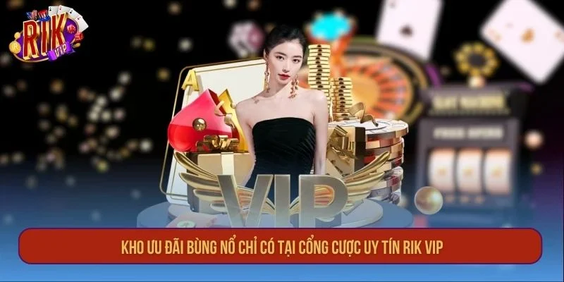 Kho ưu đãi bùng nổ chỉ có tại cổng cược uy tín RIK VIP.